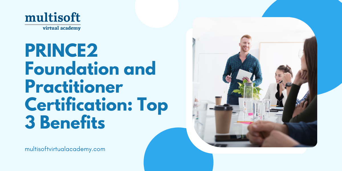 Top 3 Benefits of PRINCE2 Foundation and Practitioner Certification