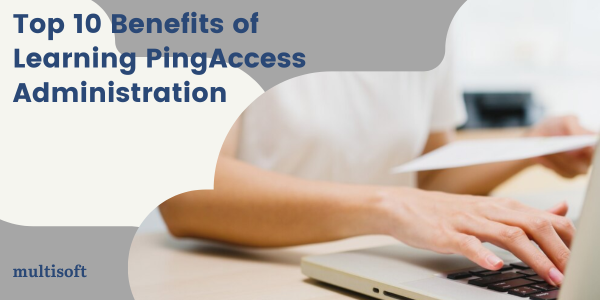 Top 10 Benefits of Learning PingAccess Administration