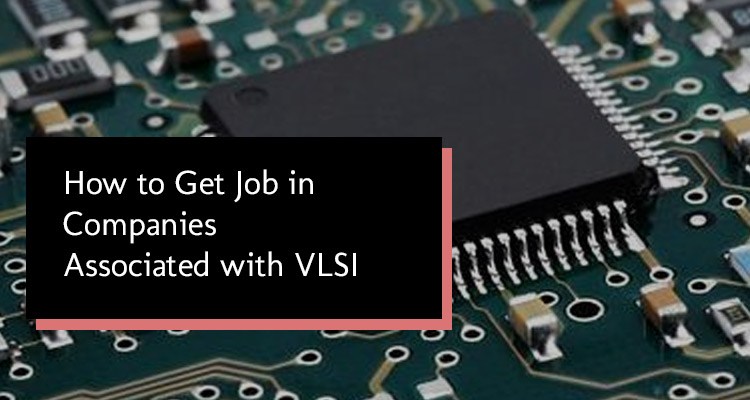 How to Get Job in Companies Associated with VLSI