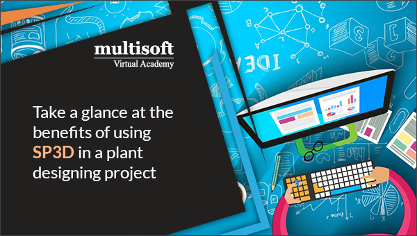Take a glance at the benefits of using SP3D in a plant designing project