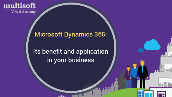 Microsoft Dynamics 365: Its benefit and application in your business