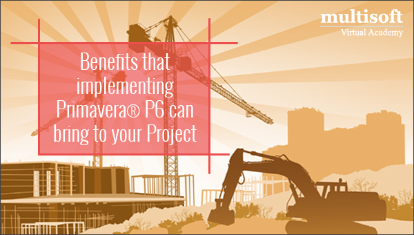 Benefits that implementing Primavera® P6 can bring to your Project