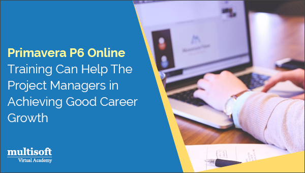 Primavera P6 Online Training Can Help The Project Managers in Achieving Good Career Growth
