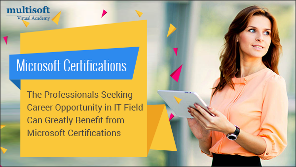 The Professionals Seeking Career Opportunity in IT Field Can Greatly Benefit from Microsoft Certifications