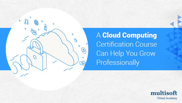 A Cloud Computing Certification Course Can Help You Grow Professionally