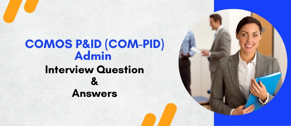 Top 30 COMOS P&ID (COM-PID) Admin Training Interview Questions Answers