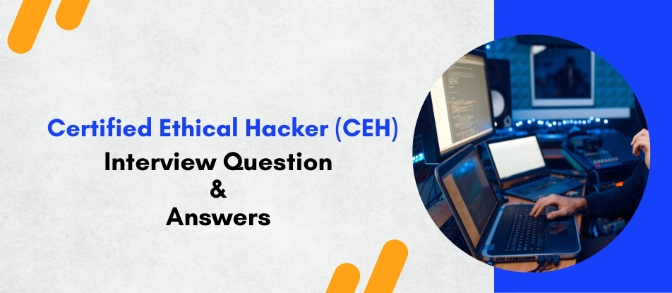 Top 30 Certified Ethical Hacker (CEH) Training Interview Questions Answers
